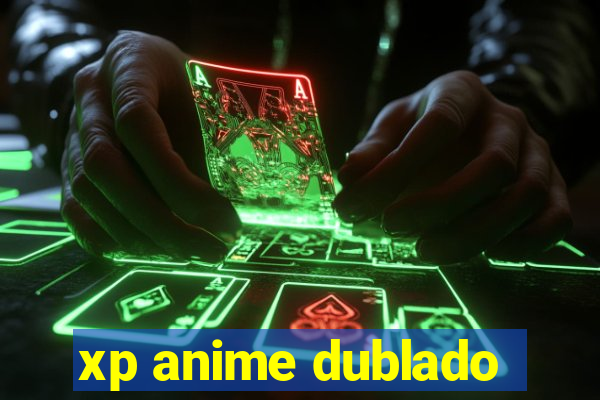 xp anime dublado